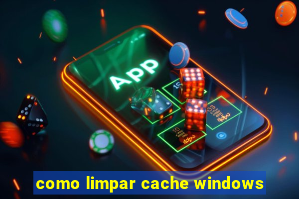 como limpar cache windows